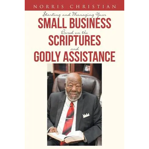 Starting and Managing Your Small Business Based on the Scriptures and Godly Assistance - Paperback