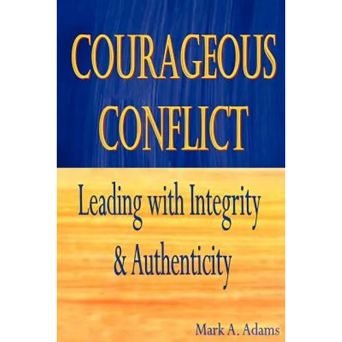 Courageous Conflict: Leading with Integrity and Authenticity - Paperback