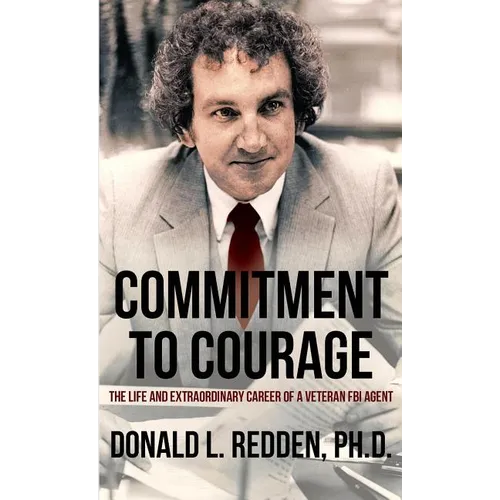 Commitment to Courage: The Life and Extraordinary Career of a Veteran FBI Agent - Paperback