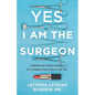 Yes, I Am the Surgeon: Lessons on Perseverance in a World That Tells You No - Paperback