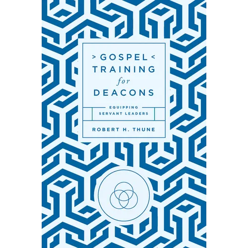 Gospel Training for Deacons: Equipping Servant Leaders - Paperback