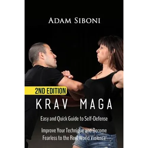 Krav Maga: Easy and Quick Guide to Self-Defense, Improve Your Technique and Become Fearless to the Real World Violence - Paperback