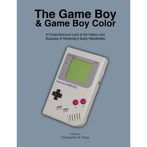 The Game Boy and Game Boy Color: A Comprehensive Look at the History and Success of Nintendo's Early Handhelds - Paperback