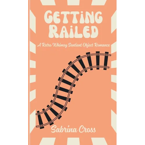 Getting Railed: A Retro Whimsy Sentient Object Romance - Paperback