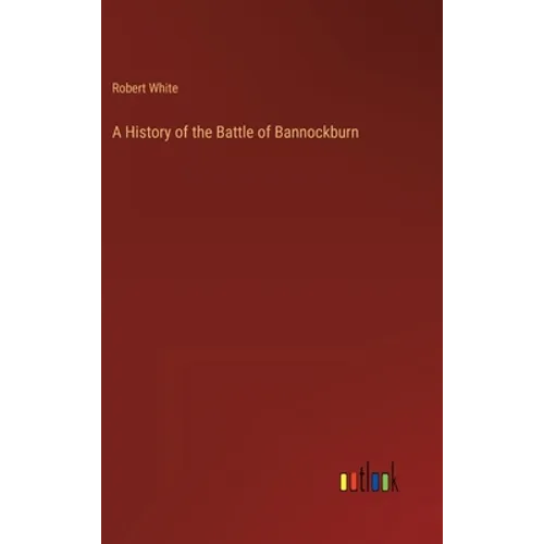 A History of the Battle of Bannockburn - Hardcover