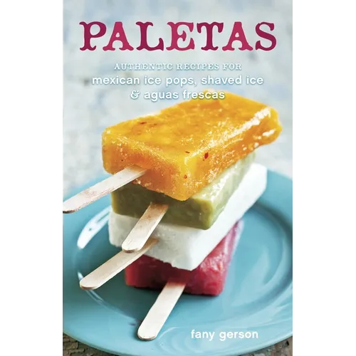 Paletas: Authentic Recipes for Mexican Ice Pops, Shaved Ice & Aguas Frescas [A Cookbook] - Hardcover