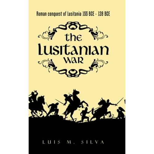 The Lusitanian War: Roman Conquest of Lusitania 155 Bce - 139 Bce - Hardcover