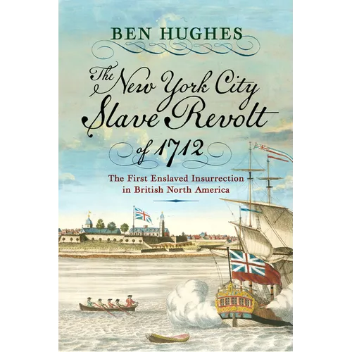 The New York City Slave Revolt of 1712: The First Enslaved Insurrection in British North America - Paperback