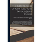 The Genealogies of our Lord and Saviour Jesus Christ: As Contained in the Gospels of St. Matthew and St. Luke: Reconciled With Each Other and With the - Hardcover
