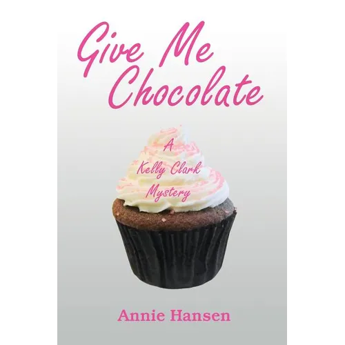 Give Me Chocolate: A Kelly Clark Mystery Book 1 - Paperback