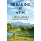 Breaking 80 at 80: A Story About a Round of Golf - Paperback