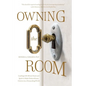 Owning the Room: Leading with Mind, Heart and Spirit to Make Extraordinary Choices in a Demanding World - Paperback