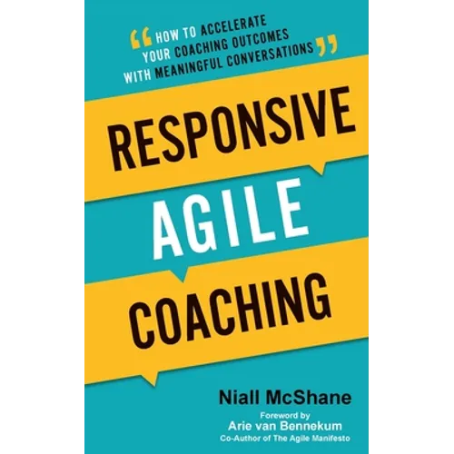 Responsive Agile Coaching: How to Accelerate Your Coaching Outcomes with Meaningful Conversations - Paperback
