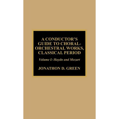 A Conductor's Guide to Choral-Orchestral Works, Classical Period: Haydn and Mozart: Volume 1 - Hardcover