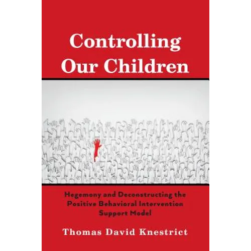 Controlling Our Children: Hegemony and Deconstructing the Positive Behavioral Intervention Support Model - Hardcover