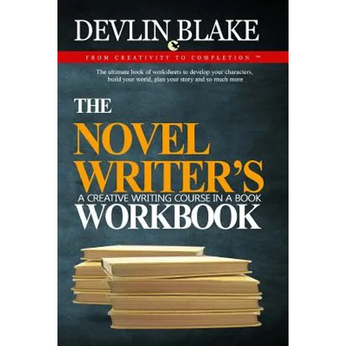 The Novel Writer's Workbook--A Creative Writing Course In A Book: The ultimate book of worksheets to develop your characters, build your world, plan y - Paperback