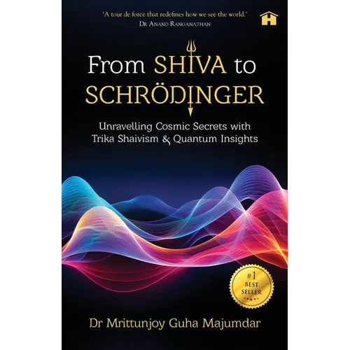 From Shiva to Schrödinger: Unravelling Cosmic Secrets with Trika Shaivism & Quantum Insights - Paperback