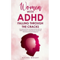 Women with ADHD Falling through the Cracks: Unmasking the Bias and Exploring Why ADD and ADHD Symptoms in Adult Women and Girls Are Misunderstood and - Paperback