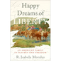 Happy Dreams of Liberty: An American Family in Slavery and Freedom - Hardcover
