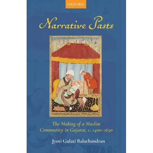 Narrative Pasts: The Making of a Muslim Community in Gujarat, C. 1400-1650 - Hardcover