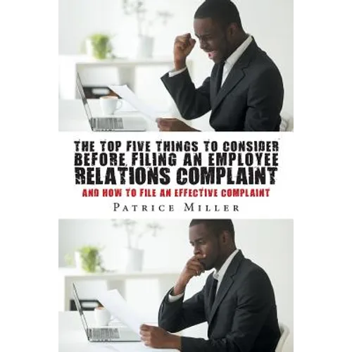 The Top Five Things to Consider before Filing an Employee Relations Complaint: And How to File An Effective Complaint - Paperback
