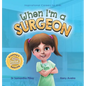 When I'm a Surgeon: Dreaming is Believing: Doctor - Hardcover