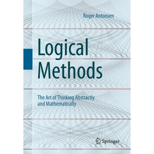 Logical Methods: The Art of Thinking Abstractly and Mathematically - Paperback