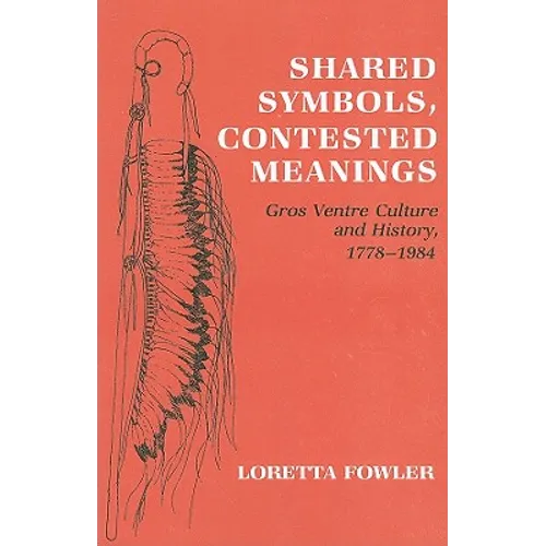 Shared Symbols, Contested Meanings: Gros Ventre Culture and History, 1778-1984 - Paperback