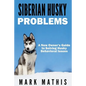 Siberian Husky: Dog Behavior Problems: How to Raise a Well Behaved Siberian Husky - Paperback