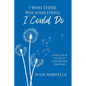 I Wish There Was Something I Could Do: A Practical Guide to Supporting Grievers - Paperback