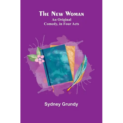 The New Woman: An Original Comedy, in Four Acts - Paperback