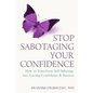 Stop Sabotaging Your Confidence: How to transform self-sabotage into lasting confidence and success - Paperback