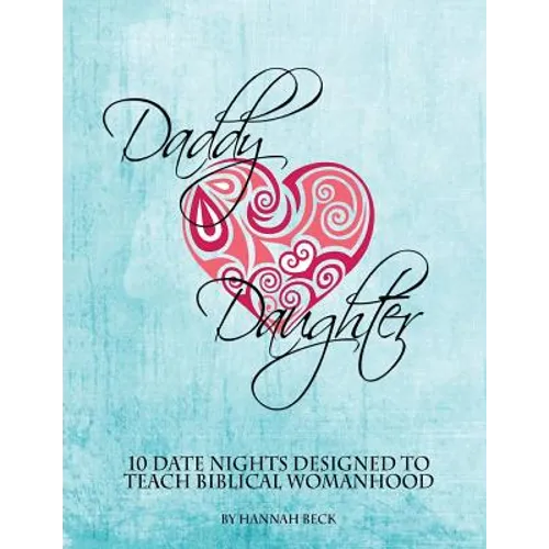 Daddy Daughter: 10 Date Nights Designed to Teach Biblical Womanhood - Paperback