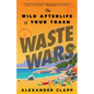 Waste Wars: The Wild Afterlife of Your Trash - Hardcover