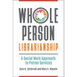 Whole Person Librarianship: A Social Work Approach to Patron Services - Paperback