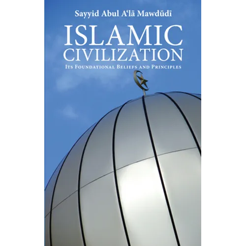 Islamic Civilization: Its Foundational Beliefs and Principles - Paperback