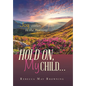 Hold On, My Child...: Joy Comes in the Morning - Hardcover