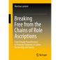 Breaking Free from the Chains of Role Ascriptions: From Female Powerlessness to Powerful Solutions in Career, Partnership and Family - Hardcover