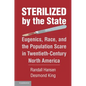 Sterilized by the State: Eugenics, Race, and the Population Scare in Twentieth-Century North America - Hardcover