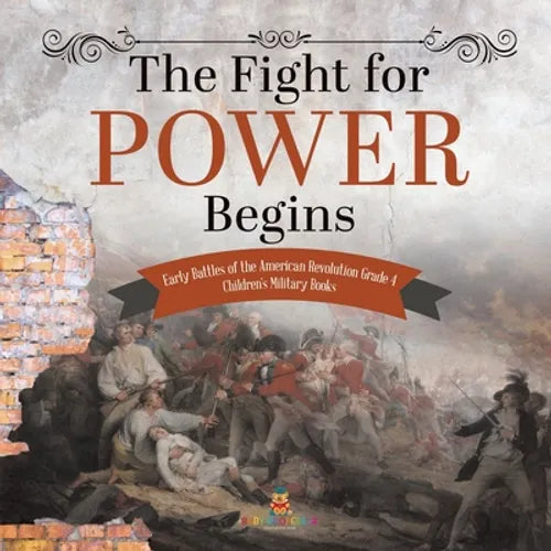 The Fight for Power Begins Early Battles of the American Revolution Grade 4 Children's Military Books - Paperback