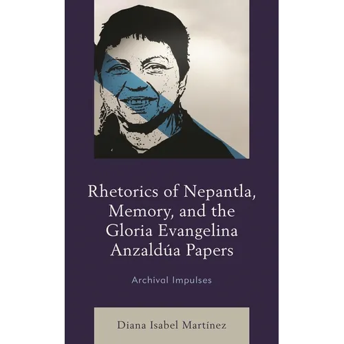 Rhetorics of Nepantla, Memory, and the Gloria Evangelina Anzaldúa Papers: Archival Impulses - Hardcover