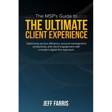 The MSP's Guide to the Ultimate Client Experience: Optimizing service efficiency, account management productivity, and client engagement with a modern - Paperback