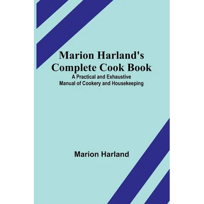 Marion Harland's Complete Cook Book; A Practical and Exhaustive Manual of Cookery and Housekeeping - Paperback