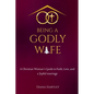 Being A Godly Wife: A Christian Woman's Guide to Faith, Love, and a Joyful Marriage - Paperback