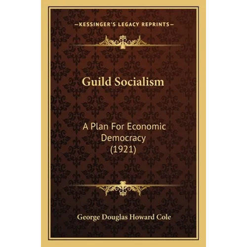 Guild Socialism: A Plan For Economic Democracy (1921) - Paperback