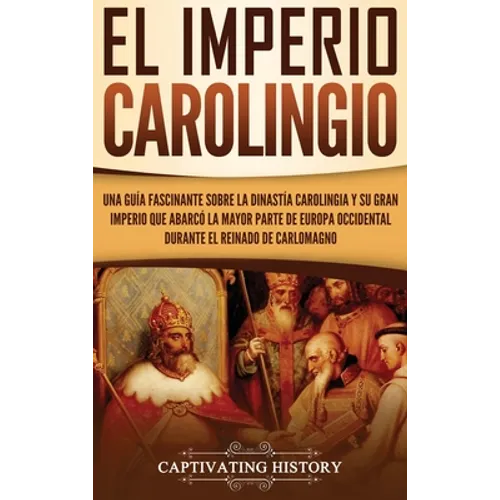 El Imperio carolingio: Una guía fascinante sobre la Dinastía carolingia y su gran imperio que abarcó la mayor parte de Europa Occidental dura - Hardcover
