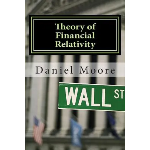 Theory of Financial Relativity: UnLocking Market Mysteries that will Make You a Better Investor - Paperback