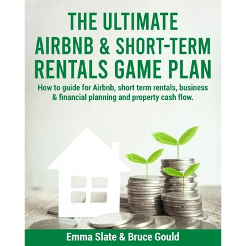 The Ultimate Airbnb & Short-Term Rentals Game Plan: How to guide for Airbnb, short term rentals, business & financial planning and property cash flow. - Paperback