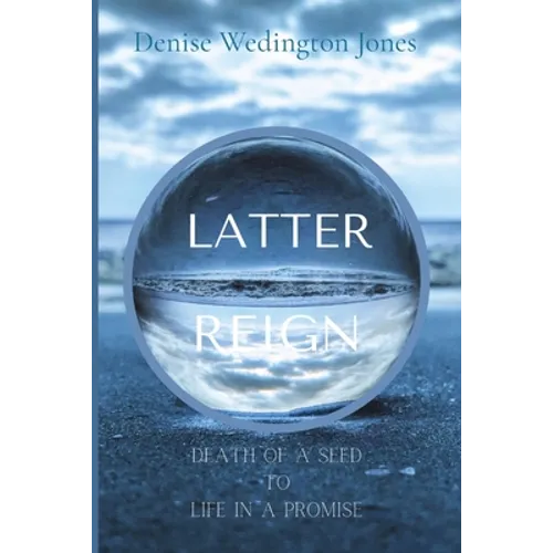 Latter Reign: Death Of A Seed To Life In A Promise - Paperback