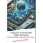 Empower Yourself with Apple Shortcuts: The Intuitive Illustrated Guide for IOS Users - Paperback